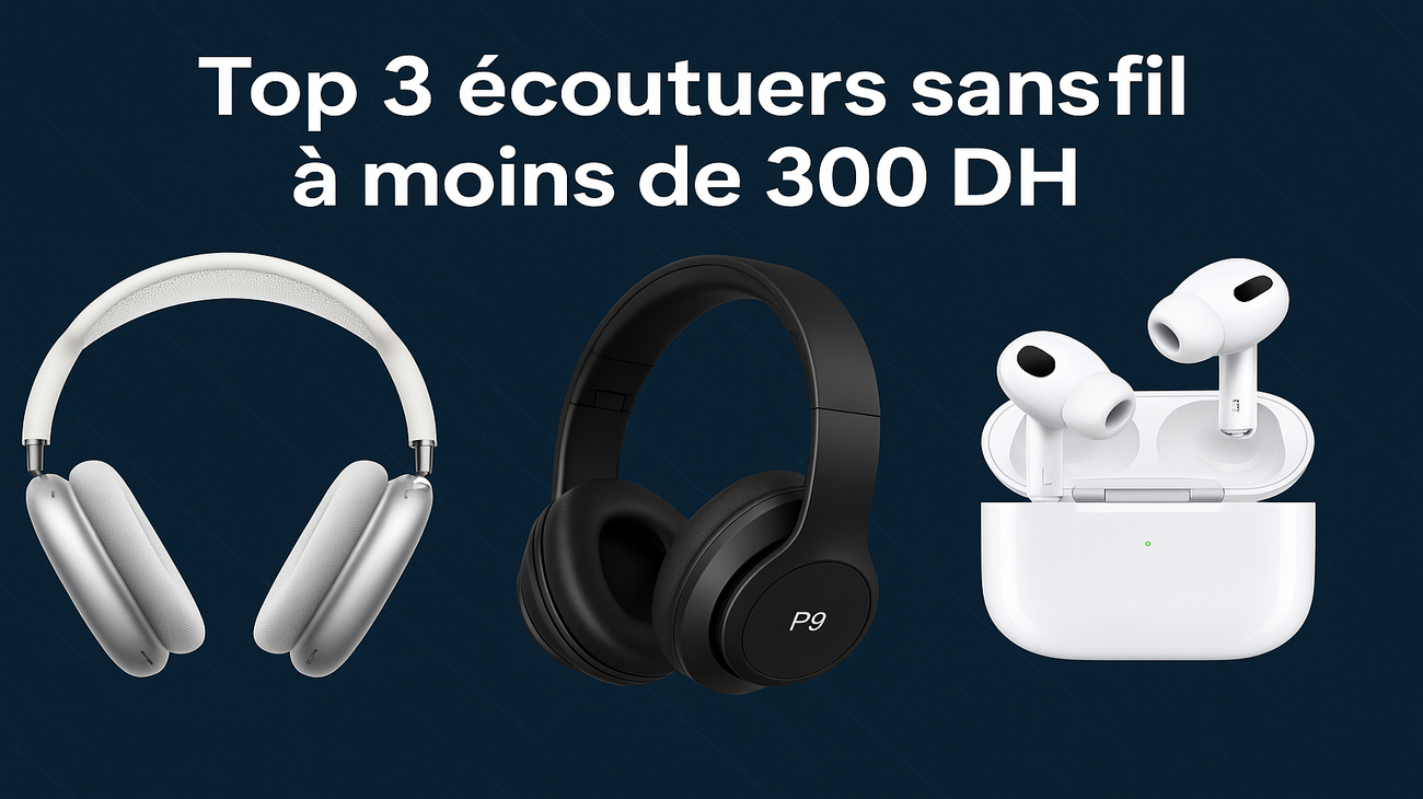 Top 3 Meilleurs Écouteurs Sans Fil à Moins de 300 DHs 2025