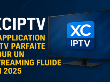 XCIPTV : App IPTV Parfaite pour un Streaming Fluide en 2025