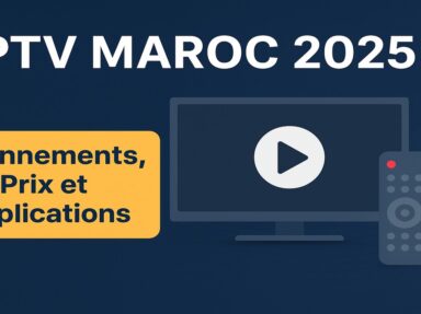 IPTV Maroc 2025 : Abonnements IPTV, Prix et Applications