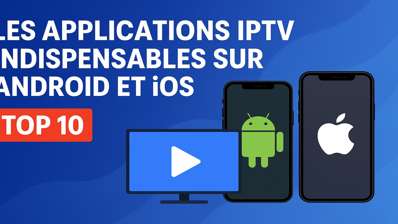 Les applications IPTV indispensables sur Android et iOS
