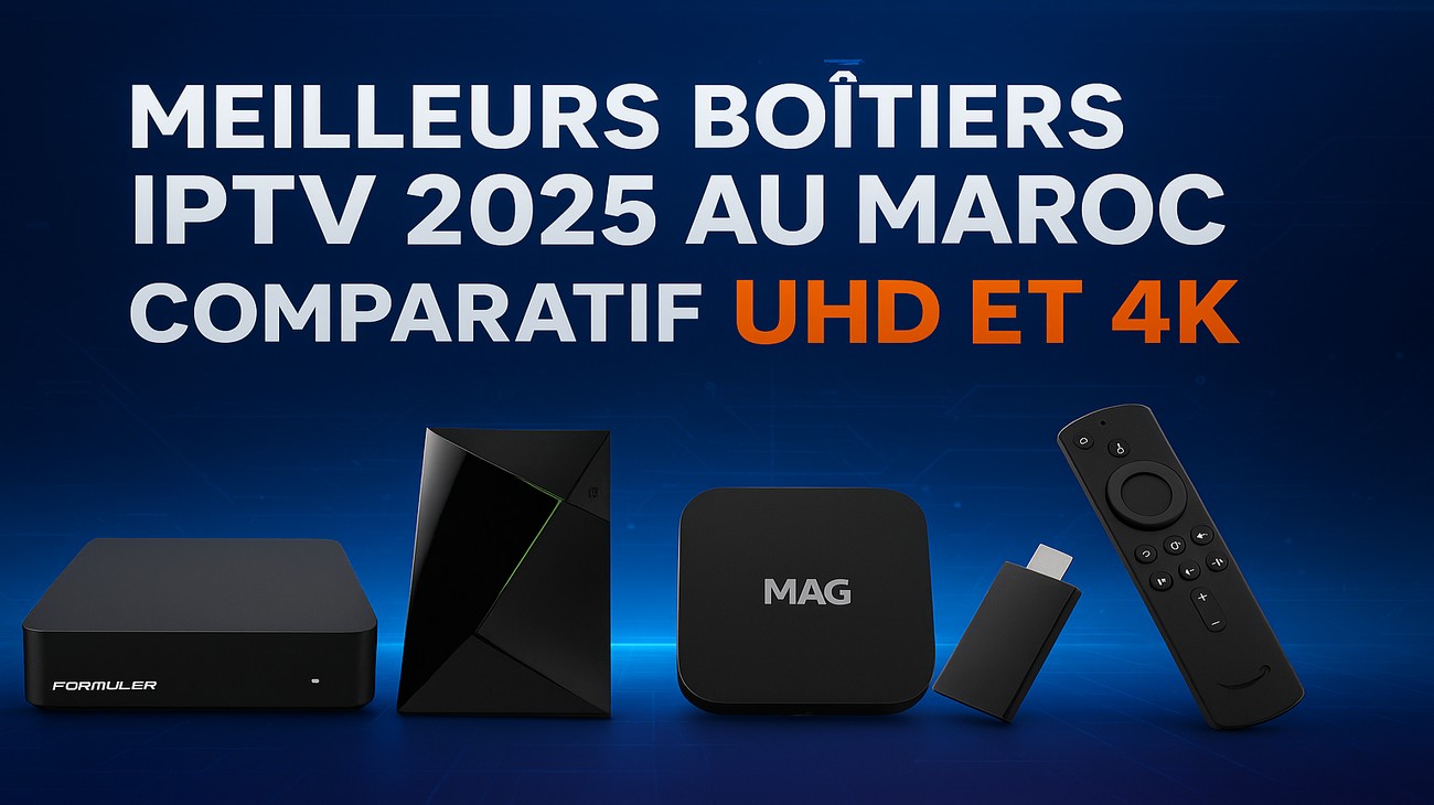 Meilleurs boîtiers IPTV 2025 au Maroc : comparatif UHD et 4K