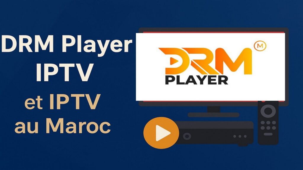 DRM Player IPTV au Maroc